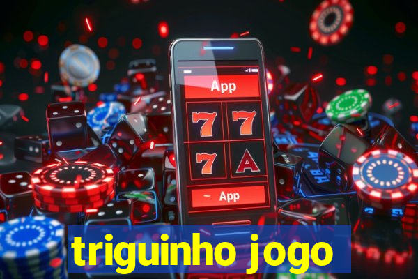 triguinho jogo